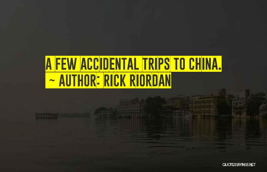 Rick Riordan Quotes: A Few Accidental Trips To China.