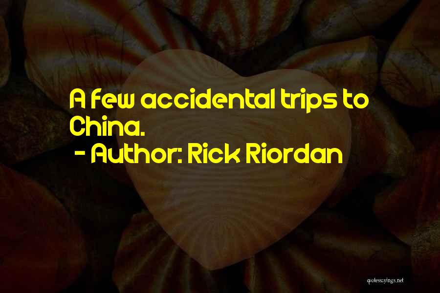 Rick Riordan Quotes: A Few Accidental Trips To China.