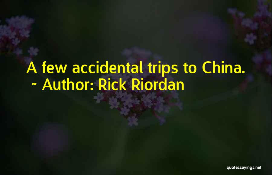 Rick Riordan Quotes: A Few Accidental Trips To China.