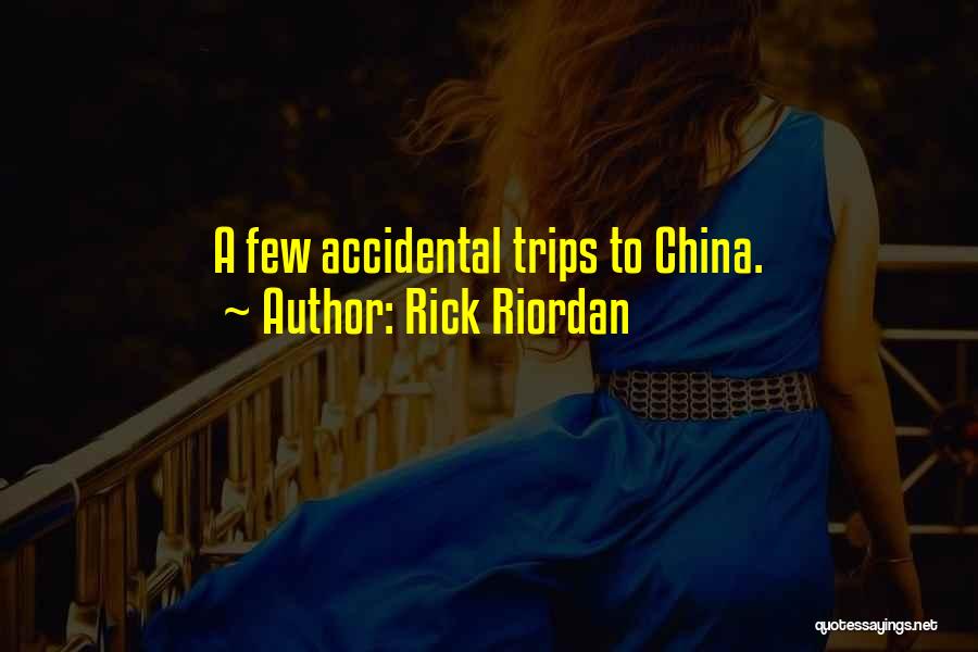 Rick Riordan Quotes: A Few Accidental Trips To China.