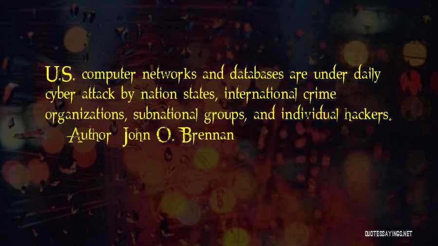 John O. Brennan Quotes: U.s. Computer Networks And Databases Are Under Daily Cyber Attack By Nation States, International Crime Organizations, Subnational Groups, And Individual