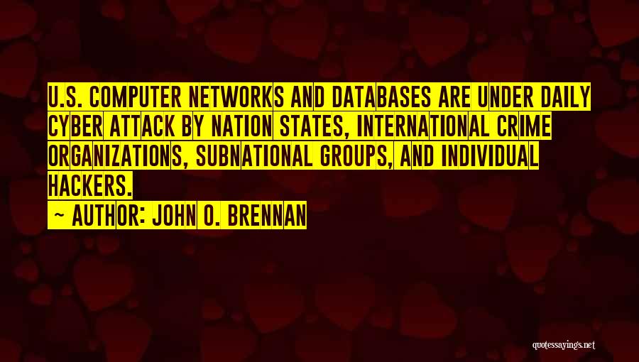 John O. Brennan Quotes: U.s. Computer Networks And Databases Are Under Daily Cyber Attack By Nation States, International Crime Organizations, Subnational Groups, And Individual