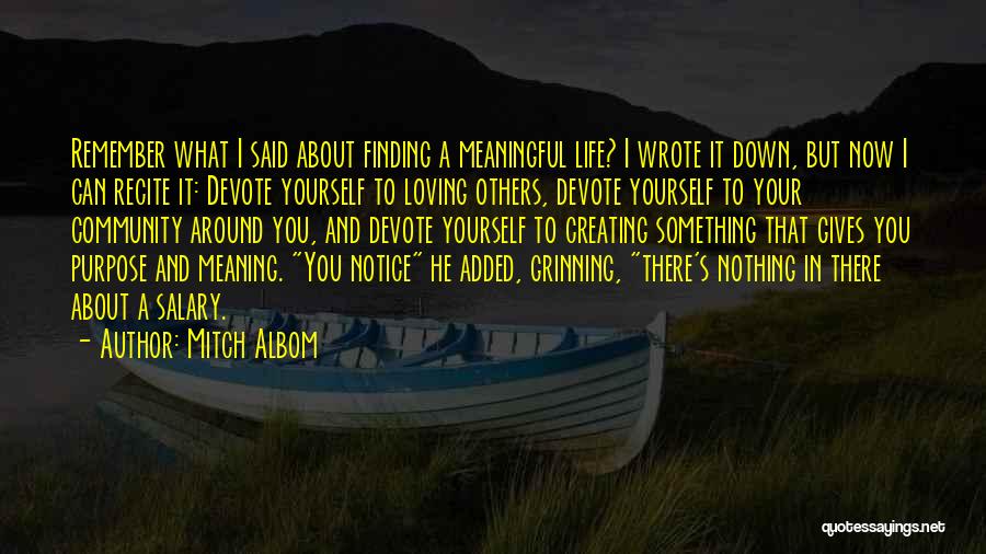 Mitch Albom Quotes: Remember What I Said About Finding A Meaningful Life? I Wrote It Down, But Now I Can Recite It: Devote