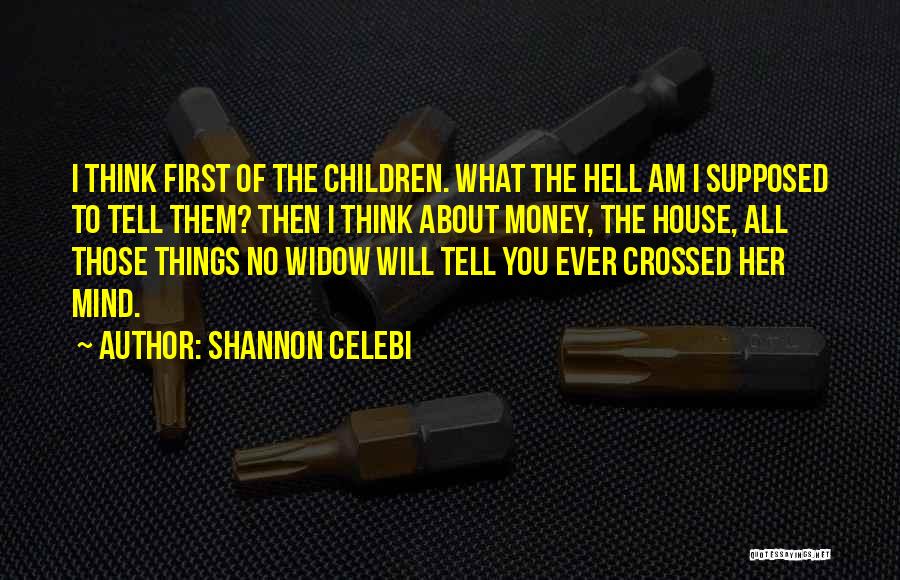 Shannon Celebi Quotes: I Think First Of The Children. What The Hell Am I Supposed To Tell Them? Then I Think About Money,