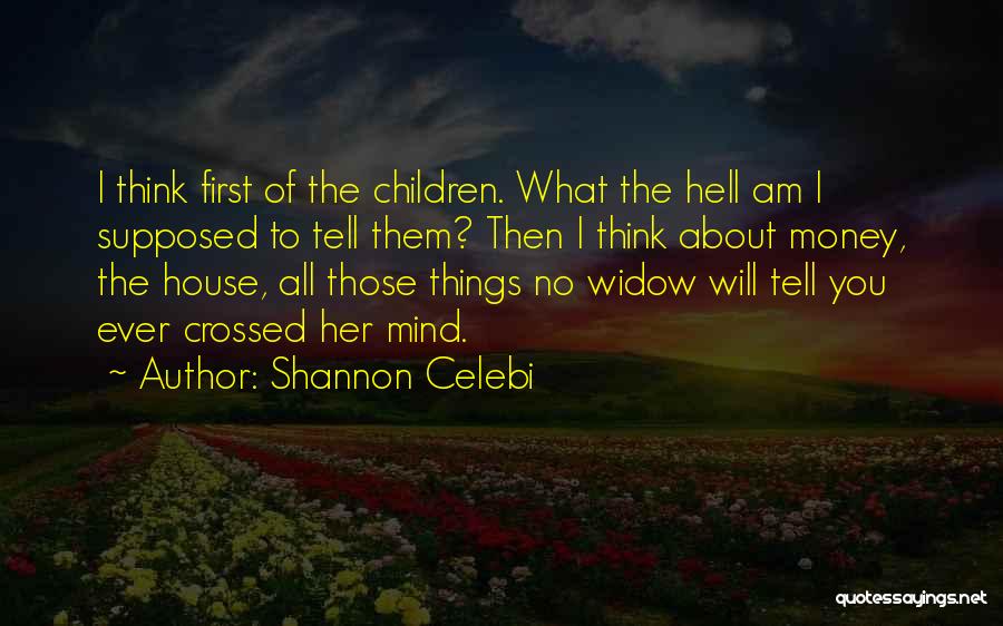 Shannon Celebi Quotes: I Think First Of The Children. What The Hell Am I Supposed To Tell Them? Then I Think About Money,