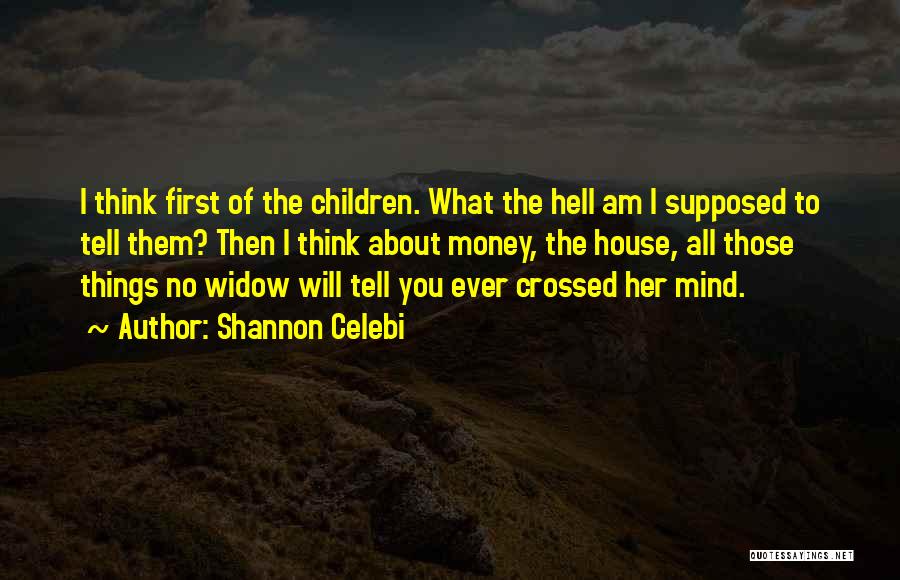 Shannon Celebi Quotes: I Think First Of The Children. What The Hell Am I Supposed To Tell Them? Then I Think About Money,