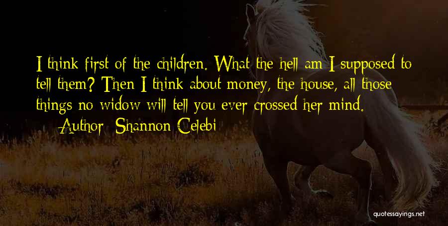 Shannon Celebi Quotes: I Think First Of The Children. What The Hell Am I Supposed To Tell Them? Then I Think About Money,