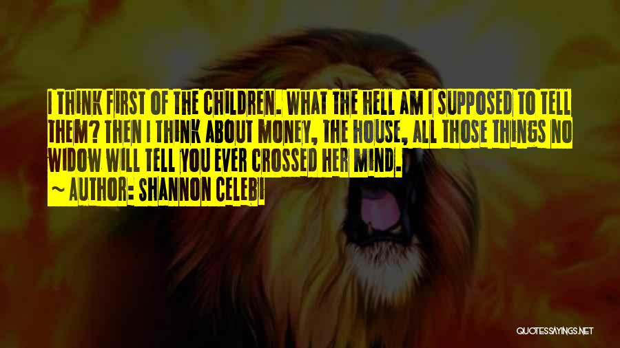 Shannon Celebi Quotes: I Think First Of The Children. What The Hell Am I Supposed To Tell Them? Then I Think About Money,