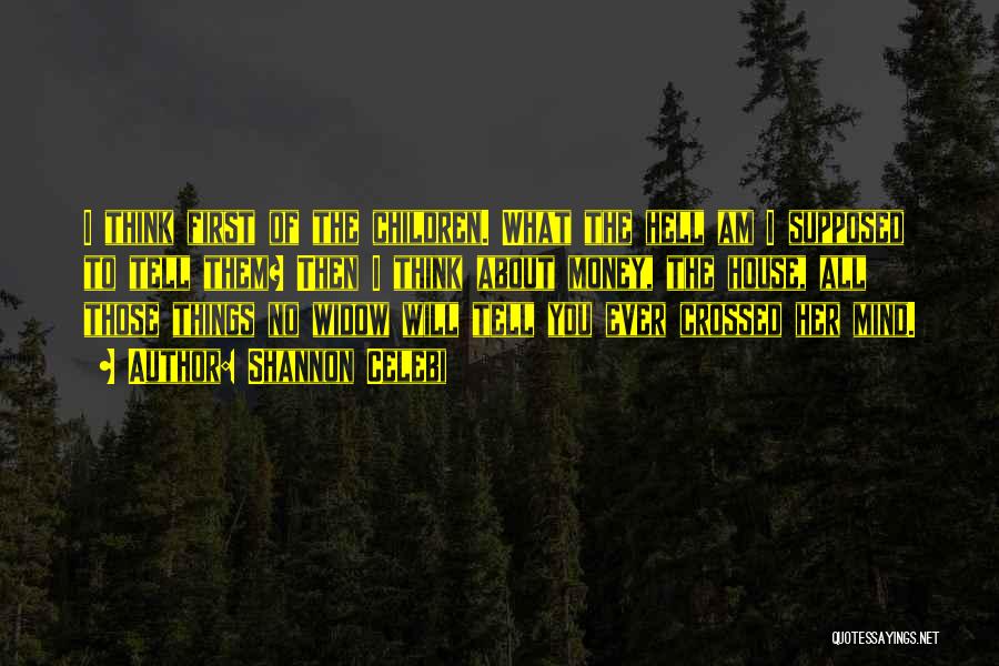 Shannon Celebi Quotes: I Think First Of The Children. What The Hell Am I Supposed To Tell Them? Then I Think About Money,