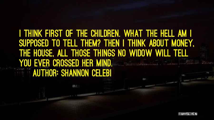 Shannon Celebi Quotes: I Think First Of The Children. What The Hell Am I Supposed To Tell Them? Then I Think About Money,