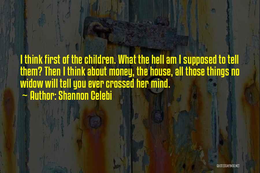 Shannon Celebi Quotes: I Think First Of The Children. What The Hell Am I Supposed To Tell Them? Then I Think About Money,