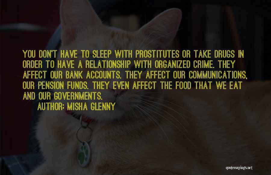 Misha Glenny Quotes: You Don't Have To Sleep With Prostitutes Or Take Drugs In Order To Have A Relationship With Organized Crime. They