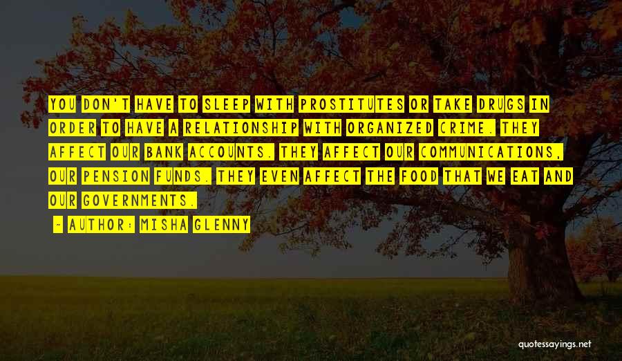 Misha Glenny Quotes: You Don't Have To Sleep With Prostitutes Or Take Drugs In Order To Have A Relationship With Organized Crime. They