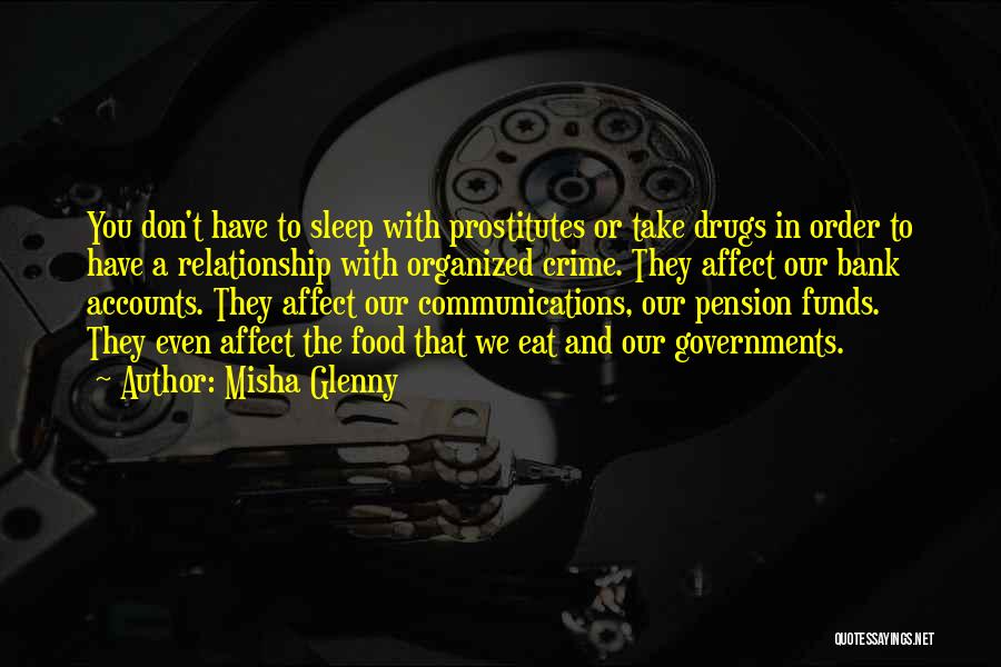 Misha Glenny Quotes: You Don't Have To Sleep With Prostitutes Or Take Drugs In Order To Have A Relationship With Organized Crime. They