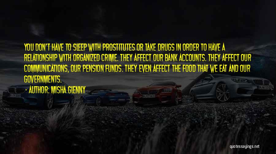 Misha Glenny Quotes: You Don't Have To Sleep With Prostitutes Or Take Drugs In Order To Have A Relationship With Organized Crime. They