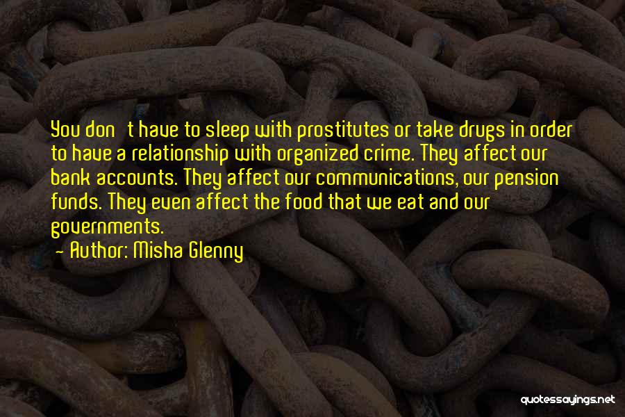 Misha Glenny Quotes: You Don't Have To Sleep With Prostitutes Or Take Drugs In Order To Have A Relationship With Organized Crime. They