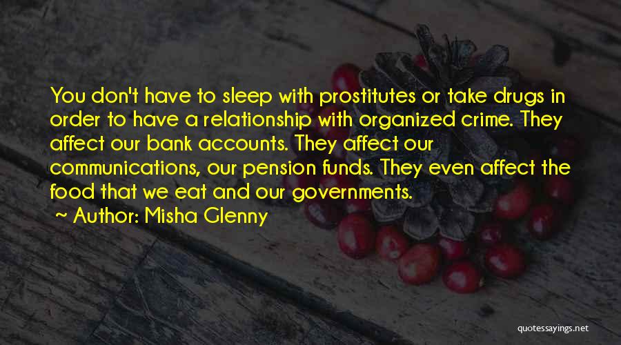 Misha Glenny Quotes: You Don't Have To Sleep With Prostitutes Or Take Drugs In Order To Have A Relationship With Organized Crime. They