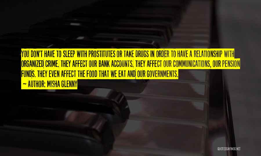 Misha Glenny Quotes: You Don't Have To Sleep With Prostitutes Or Take Drugs In Order To Have A Relationship With Organized Crime. They
