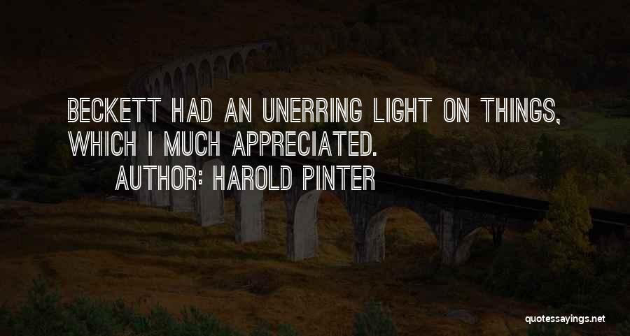 Harold Pinter Quotes: Beckett Had An Unerring Light On Things, Which I Much Appreciated.