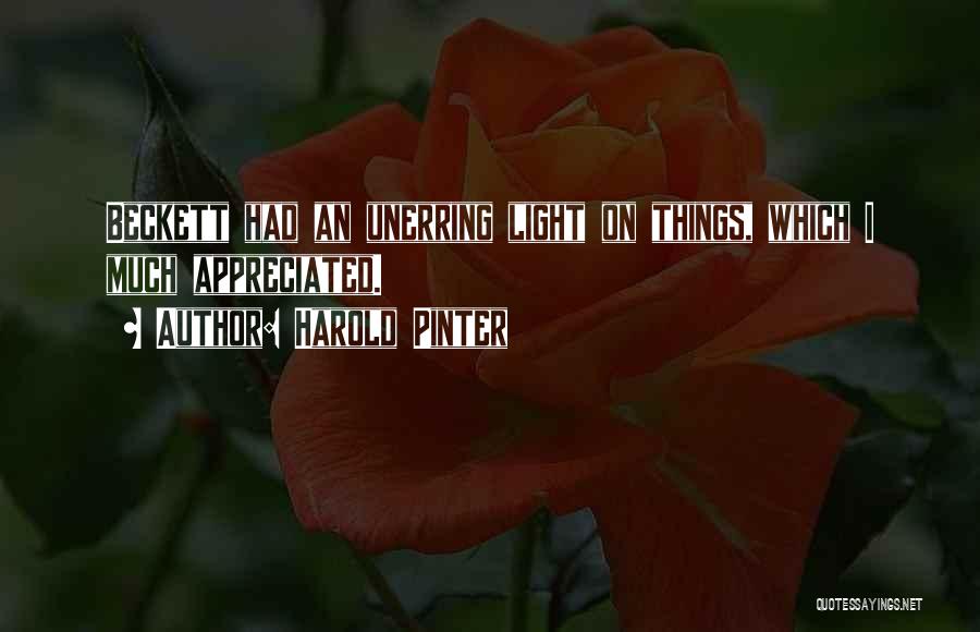 Harold Pinter Quotes: Beckett Had An Unerring Light On Things, Which I Much Appreciated.