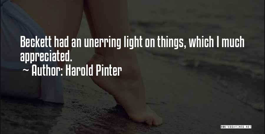 Harold Pinter Quotes: Beckett Had An Unerring Light On Things, Which I Much Appreciated.