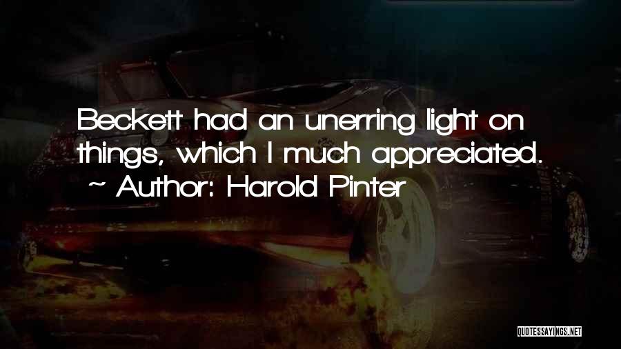 Harold Pinter Quotes: Beckett Had An Unerring Light On Things, Which I Much Appreciated.