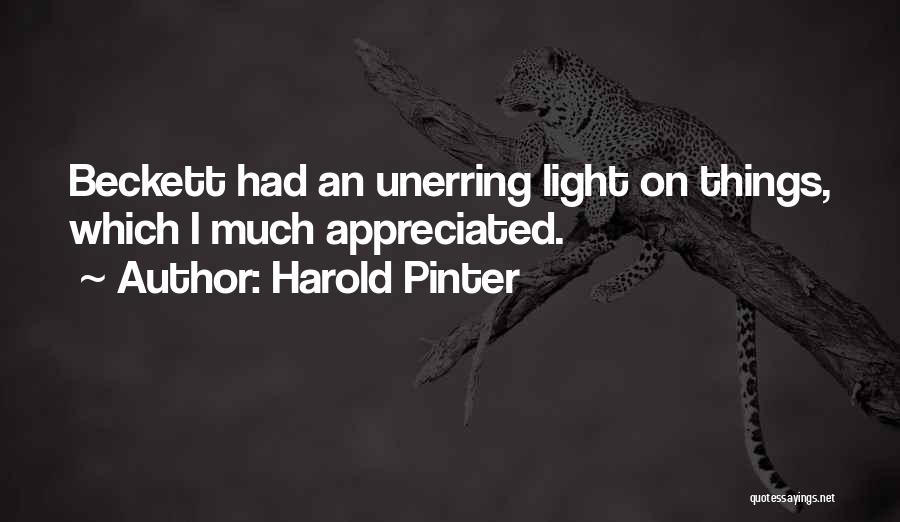 Harold Pinter Quotes: Beckett Had An Unerring Light On Things, Which I Much Appreciated.