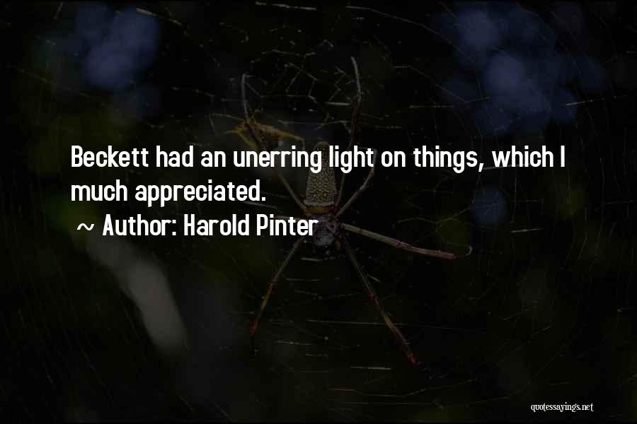 Harold Pinter Quotes: Beckett Had An Unerring Light On Things, Which I Much Appreciated.