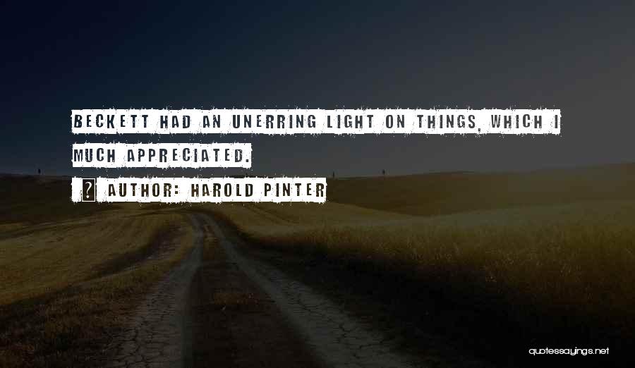 Harold Pinter Quotes: Beckett Had An Unerring Light On Things, Which I Much Appreciated.