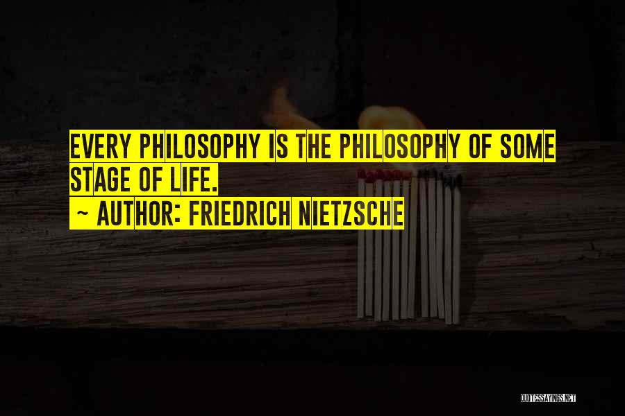 Friedrich Nietzsche Quotes: Every Philosophy Is The Philosophy Of Some Stage Of Life.