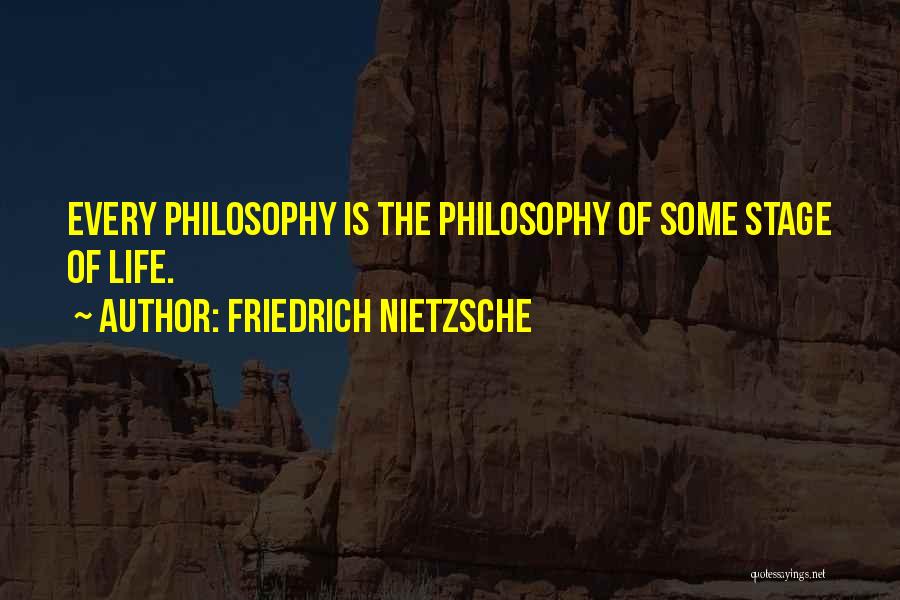 Friedrich Nietzsche Quotes: Every Philosophy Is The Philosophy Of Some Stage Of Life.