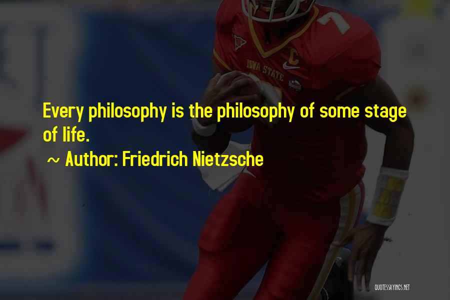 Friedrich Nietzsche Quotes: Every Philosophy Is The Philosophy Of Some Stage Of Life.