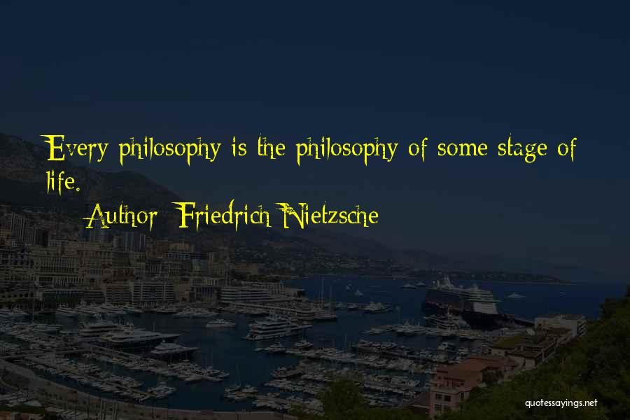 Friedrich Nietzsche Quotes: Every Philosophy Is The Philosophy Of Some Stage Of Life.