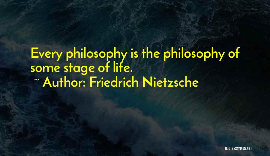 Friedrich Nietzsche Quotes: Every Philosophy Is The Philosophy Of Some Stage Of Life.