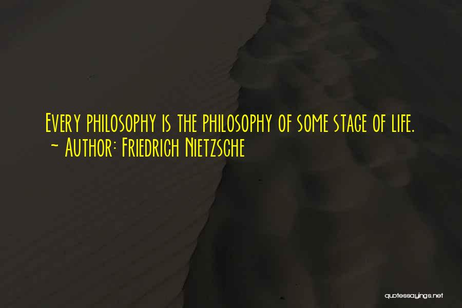 Friedrich Nietzsche Quotes: Every Philosophy Is The Philosophy Of Some Stage Of Life.