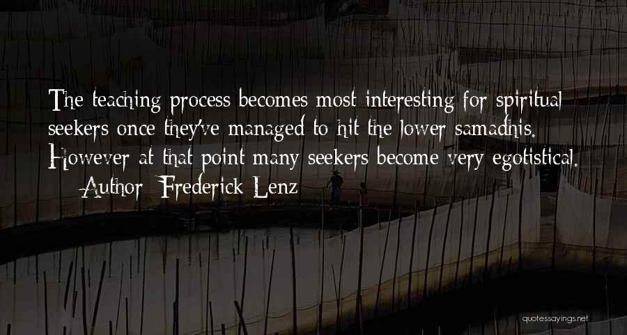 Frederick Lenz Quotes: The Teaching Process Becomes Most Interesting For Spiritual Seekers Once They've Managed To Hit The Lower Samadhis. However At That