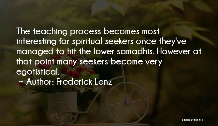 Frederick Lenz Quotes: The Teaching Process Becomes Most Interesting For Spiritual Seekers Once They've Managed To Hit The Lower Samadhis. However At That