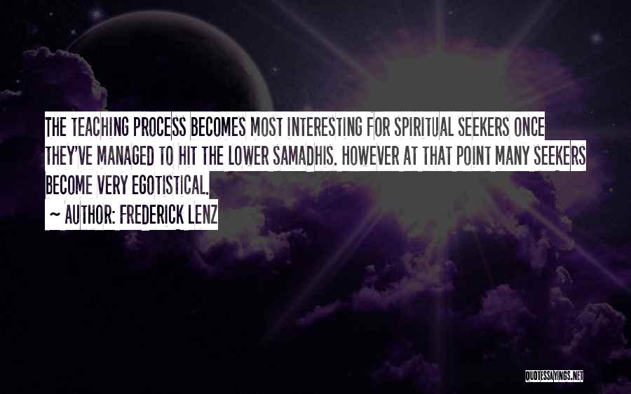 Frederick Lenz Quotes: The Teaching Process Becomes Most Interesting For Spiritual Seekers Once They've Managed To Hit The Lower Samadhis. However At That