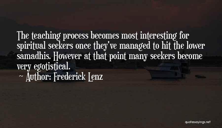 Frederick Lenz Quotes: The Teaching Process Becomes Most Interesting For Spiritual Seekers Once They've Managed To Hit The Lower Samadhis. However At That