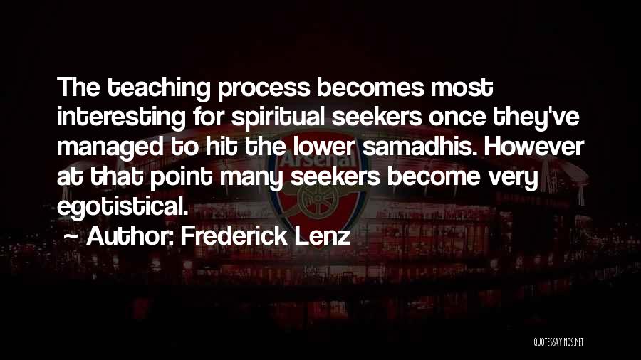 Frederick Lenz Quotes: The Teaching Process Becomes Most Interesting For Spiritual Seekers Once They've Managed To Hit The Lower Samadhis. However At That