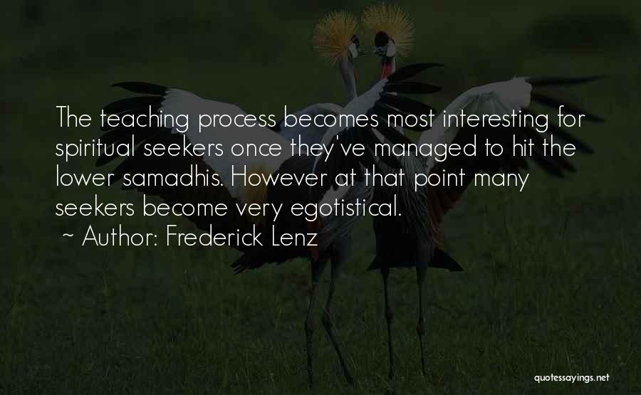 Frederick Lenz Quotes: The Teaching Process Becomes Most Interesting For Spiritual Seekers Once They've Managed To Hit The Lower Samadhis. However At That