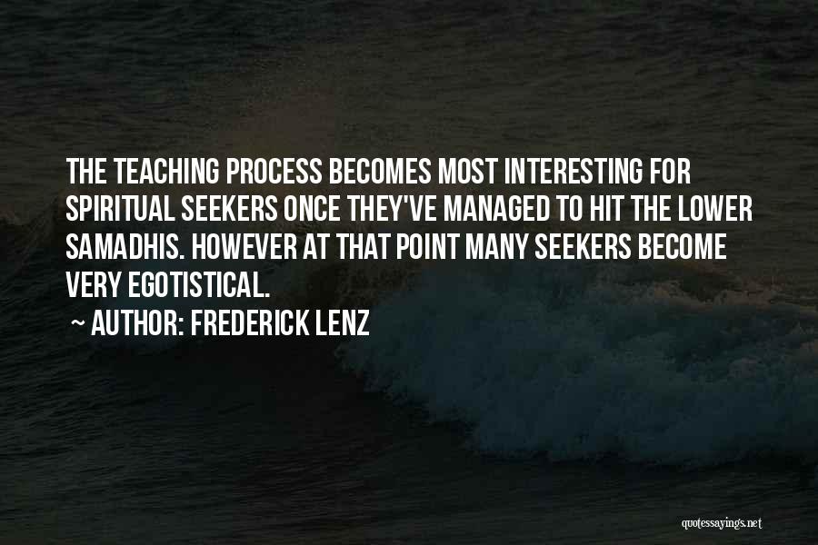 Frederick Lenz Quotes: The Teaching Process Becomes Most Interesting For Spiritual Seekers Once They've Managed To Hit The Lower Samadhis. However At That
