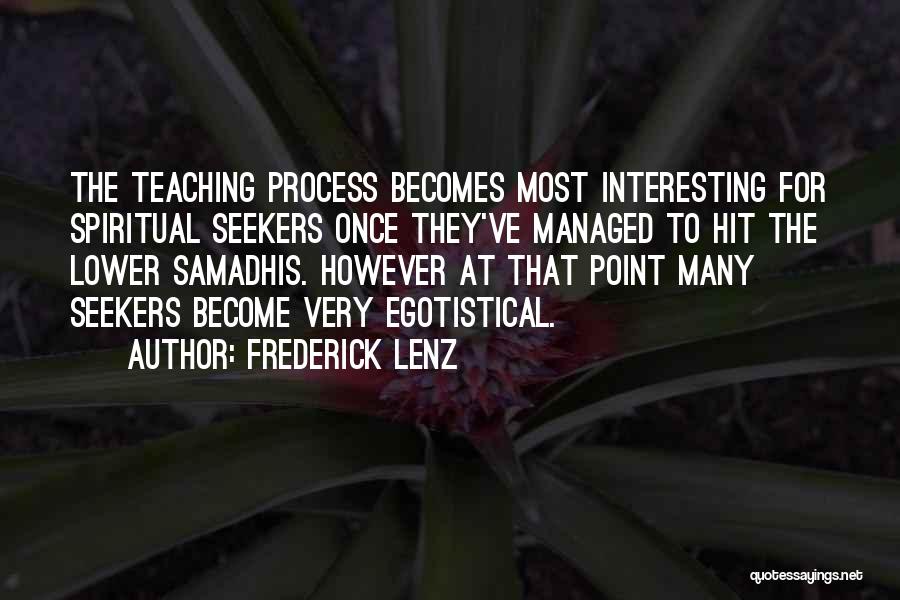 Frederick Lenz Quotes: The Teaching Process Becomes Most Interesting For Spiritual Seekers Once They've Managed To Hit The Lower Samadhis. However At That