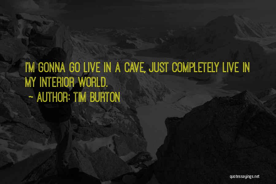 Tim Burton Quotes: I'm Gonna Go Live In A Cave, Just Completely Live In My Interior World.