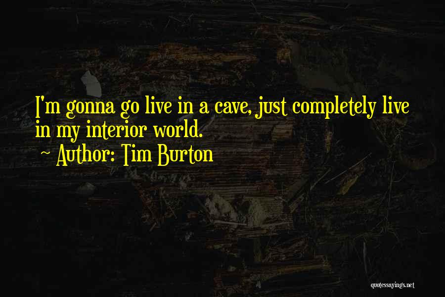 Tim Burton Quotes: I'm Gonna Go Live In A Cave, Just Completely Live In My Interior World.