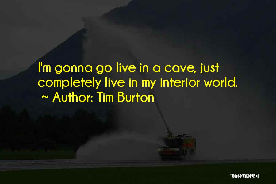 Tim Burton Quotes: I'm Gonna Go Live In A Cave, Just Completely Live In My Interior World.