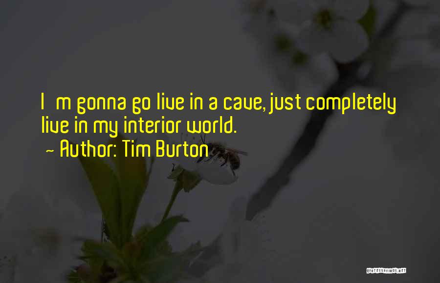 Tim Burton Quotes: I'm Gonna Go Live In A Cave, Just Completely Live In My Interior World.