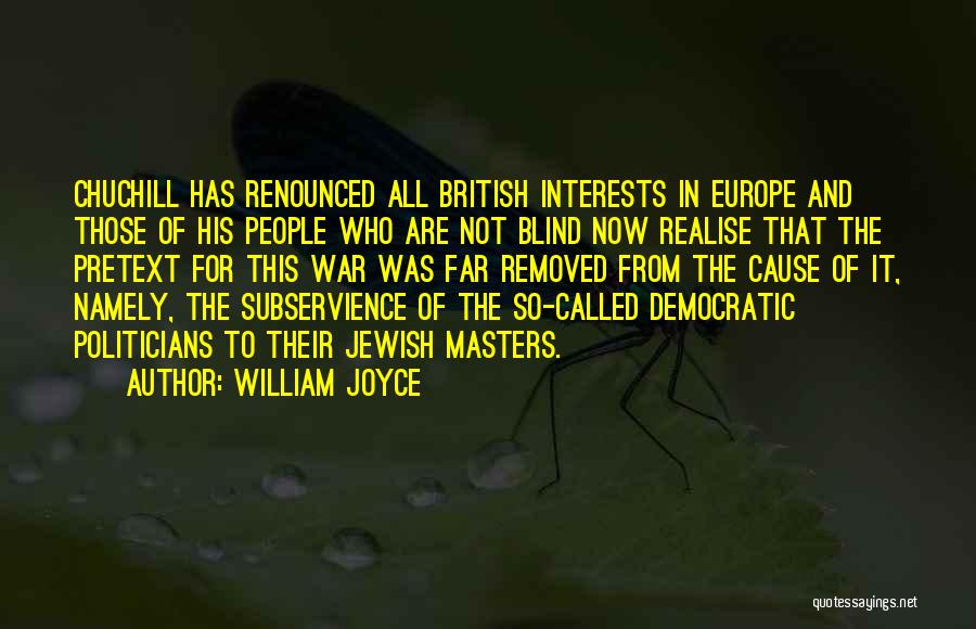 William Joyce Quotes: Chuchill Has Renounced All British Interests In Europe And Those Of His People Who Are Not Blind Now Realise That