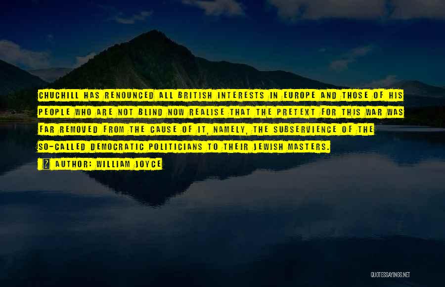 William Joyce Quotes: Chuchill Has Renounced All British Interests In Europe And Those Of His People Who Are Not Blind Now Realise That