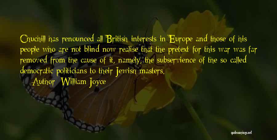 William Joyce Quotes: Chuchill Has Renounced All British Interests In Europe And Those Of His People Who Are Not Blind Now Realise That